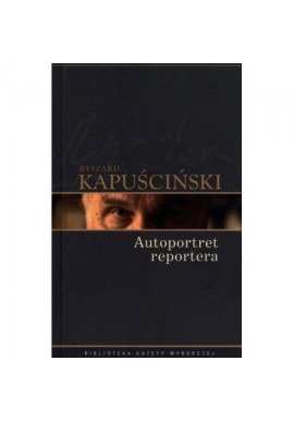 Autoportret reportera Ryszard Kapuściński