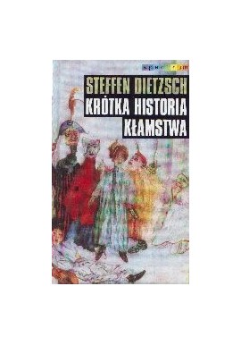 Krótka historia kłamstwa Przekorne eseje filozoficzne Steffen Dietzsch