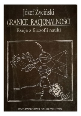 Granice racjonalności Eseje z filozofii nauki Józef Życiński