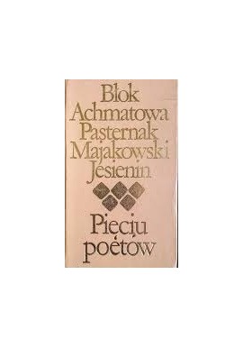 Pięciu poetów Błok, Achmatowa, Pasternak, Majakowski, Jesienin
