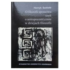 O filozofii sprzeciwu czyli o antropocentryzmie w dziejach filozofii Henryk Szabała
