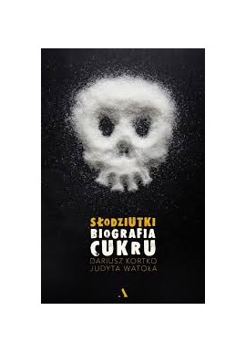 Słodziutki Biografia cukru Dariusz Kortko, Judyta Watoła