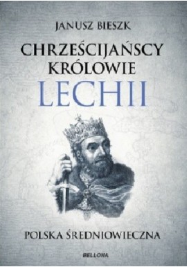 Chrześcijańscy królowie Lechii Polska średniowieczna Janusz Bieszk