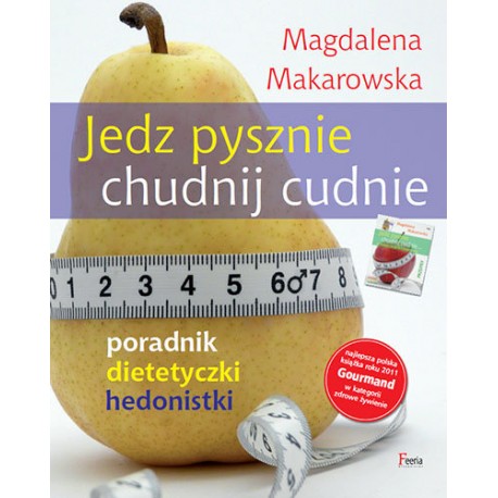 Jedz pysznie chudnij cudnie Poradnik dietetyczki hedonistki Magdalena Makarowska