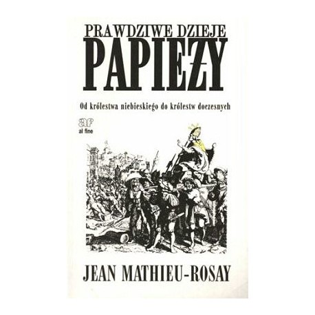 Prawdziwe dzieje papieży. Od królestwa niebieskiego do królestw doczesnych Jean Mathieu-Rosay