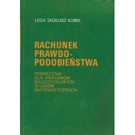 Rachunek prawdopodobieństwa Podręcznik dla kierunków nauczycielskich studiów matematycznych Lech Tadeusz Kubik