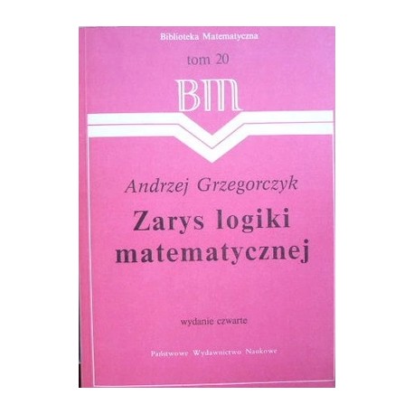 Zarys logiki matematycznej Seria Biblioteka Matematyczna tom 20 Andrzej Grzegorczyk