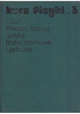 Procesy falowe Optyka Fizyka atomowa i jądrowa Kurs fizyki Tom III B. Jaworski, A. Dietlaf