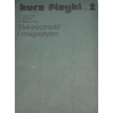 Elektryczność i magnetyzm Kurs fizyki Tom II B. Jaworski, A. Dietlaf, I. Miłkowska