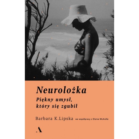 Neurolożka Piękny umysł który się zgubił Barbara K. Lipska, Elaine McArdle