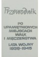 Przewodnik po upamiętnionych miejscach walk i męczeństwa lata wojny 1939-1945 + mapy Rada Ochrony pomników Walki i Męczeństwa