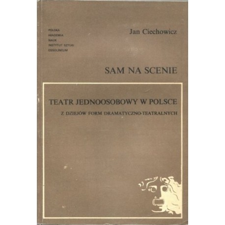 Sam na scenie Teatr jednoosobowy w Polsce Z dziejów form dramatyczno-teatralnych Jan Ciechowicz