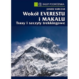 Wokół Everestu i Makalu Trasy i szczyty trekkingowe Janusz Kurczab