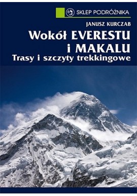 Wokół Everestu i Makalu Trasy i szczyty trekkingowe Janusz Kurczab