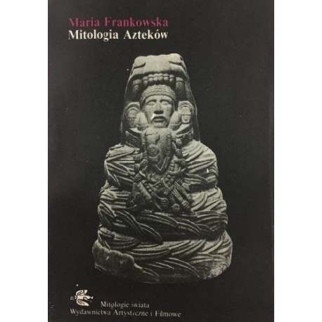 Mitologia Azteków Seria Mitologie świata Maria Frankowska