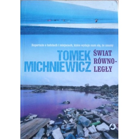 Świat równoległy Reportaże o ludziach i miejscach, które wydaje nam się, że znamy Tomek Michniewicz