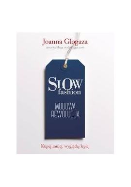 Slow fashion Modowa rewolucja Kupuj mniej, wyglądaj lepiej Joanna Glogaza