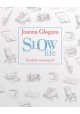 Slow life Zwolnij i zacznij żyć Joanna Glogaza