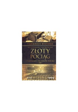 Złoty pociąg i tajemnice skarbów Polski Seria tajemnice Historii Włodzimierz Antkowiak