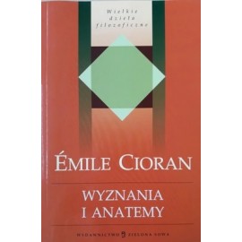 Wyznania i anatemy Seria Wielkie dzieła filozoficzne Emile Cioran