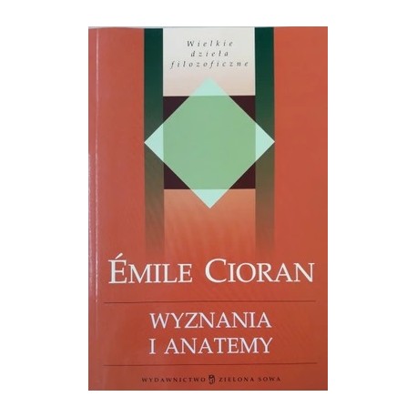 Wyznania i anatemy Seria Wielkie dzieła filozoficzne Emile Cioran