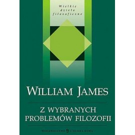 Z wybranych problemów filozofii Seria Wielkie dzieła filozoficzne William James