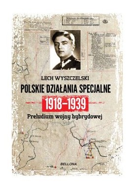 Dywersja i sabotaż Polskie działania specjalne 1918-1939 Lech Wyszczelski