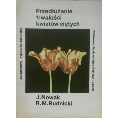 Przedłużanie trwałości kwiatów ciętych Seria Biblioteka ogrodnika Joanna Nowak, Ryszard M. Rudnicki