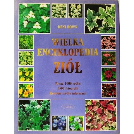 Wielka encyklopedia ziół Ponad 1000 roślin 1500 fotografii Rzetelne źródło informacji Deni Bown