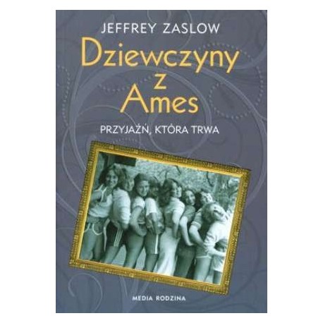 Dziewczyny z Ames Przyjaźń, która trwa Jeffrey Zaslow