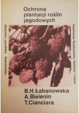 Ochrona plantacji roślin jagodowych Seria Biblioteka ogrodnika Sadownictwo B.H. Łabanowska, A. Bielenin, T. Cianciara