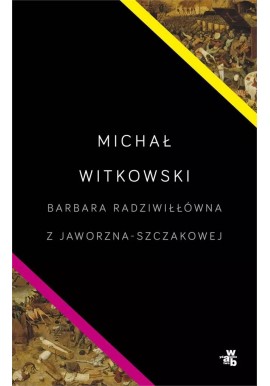 Barbara Radziwiłłówna z Jaworzna-Szczakowej Michał Witkowski