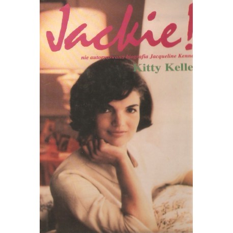 Jackie! nie autoryzowana biografia Jacqueline Kennedy Kitty Kelley