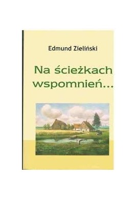 Na ścieżkach wspomnień... Edmund Zieliński