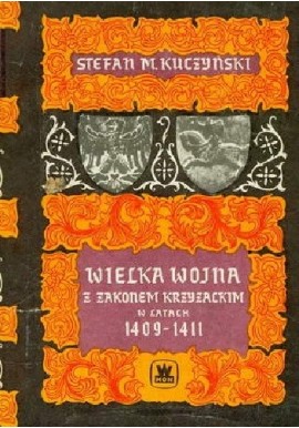 Wielka wojna z Zakonem Krzyżackim w latach 1409-1411 Stefan M. Kuczyński
