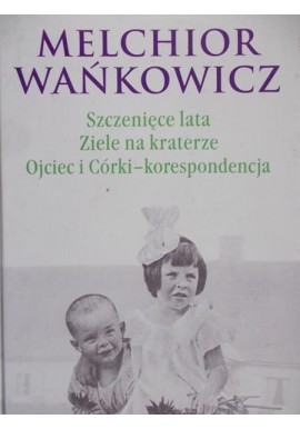 Szczenięce lata, Ziele na kraterze, Ojciec i Córki - korespondencja Melchior Wańkowicz