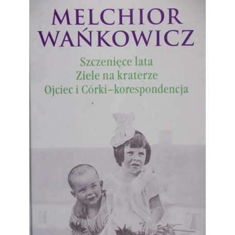 Szczenięce lata, Ziele na kraterze, Ojciec i Córki - korespondencja Melchior Wańkowicz