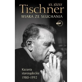 Wiara ze słuchania. Kazania starosądeckie 1980-1992 Ks. Józef Tischner
