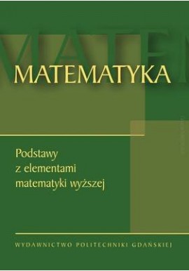 Matematyka Podstawy z elementami matematyki wyższej Barbara Wikieł (red.)