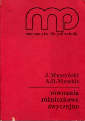 Równania różniczkowe zwyczajne Seria Matematyka dla politechnik J. Muszyński, A.D. Myszkis