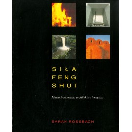 Siła Feng Shui Magia środowiska, architektury i wnętrza Sarah Rossbach