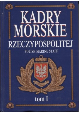 Kadry morskie Rzeczypospolitej Polish Marine Staff tom I Polska marynarka handlowa Jan Kazimierz Sawicki (red.)