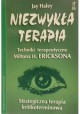 Niezwykła terapia Techniki terapeutyczne Miltona H. Ericksona Strategiczna terapia krótkoterminowa Jay Haley