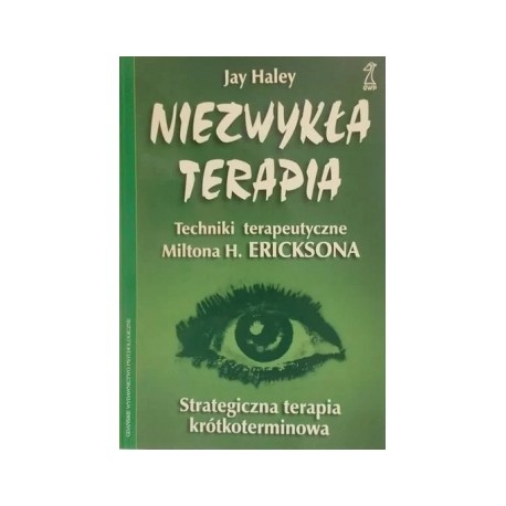 Niezwykła terapia Techniki terapeutyczne Miltona H. Ericksona Strategiczna terapia krótkoterminowa Jay Haley