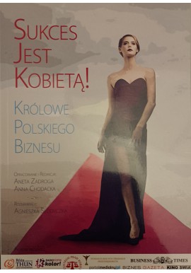 Sukces jest kobietą! Królowe polskiego biznesu Aneta Zadroga, Anna Chodacka (opracowanie i red.)