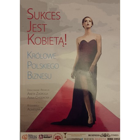 Sukces jest kobietą! Królowe polskiego biznesu Aneta Zadroga, Anna Chodacka (opracowanie i red.)