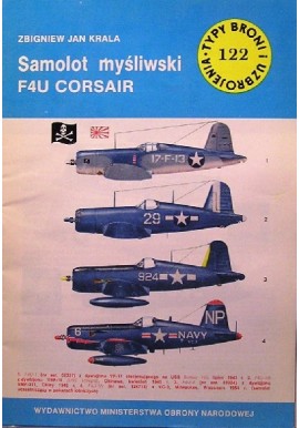 Samolot myśliwski F4U CORSAIR Zbigniew Jan Krala Seria Typy Broni i Uzbrojenia Zeszyt nr 122