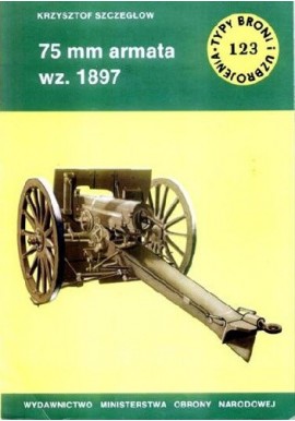 75 mm armata wz. 1897 Krzysztof Szczegłow Seria Typy Broni i Uzbrojenia Zeszyt nr 123