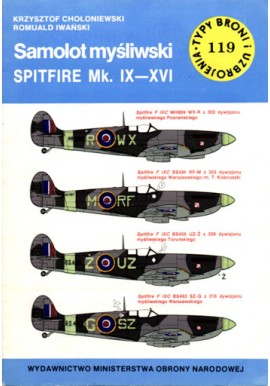 Samolot myśliwski SPITFIRE Mk. IX-XVI Krzysztof Chołoniewski, Romuald Iwański Seria Typy Broni i Uzbrojenia Zeszyt nr 119