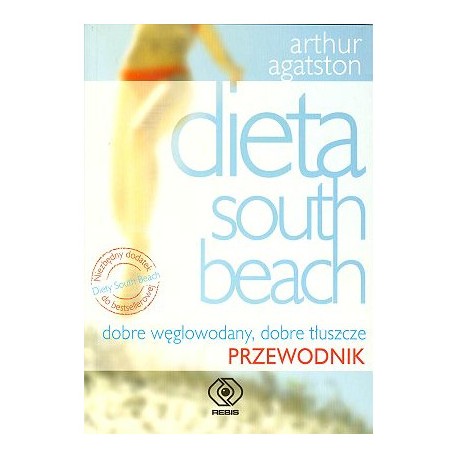 Dieta South Beach dobre węglowodany, dobre tłuszcze Przewodnik Arthur Agatston